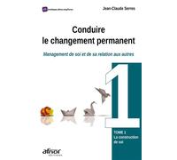 Conduire le changement permanent - Tome 1 Management de soi et de sa relation aux autres - Jean-Claude Serres - Afnor - broché - Etude