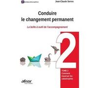 Conduire le changement permanent - Tome 2: Comment traverser les catastrophes ? - La boîte à outil de l'accompagnement