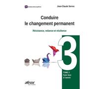 Conduire Le Changement Permanent - Résistance, Reliance Et Résilience Tome 3, Faire Face À L'avenir