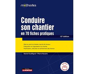 Conduire son chantier en 70 fiches pratiques: Mise au point du dossier marché de travaux - Préparation et organisation du chantier