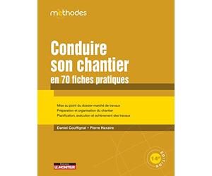 Conduire son chantier en 70 fiches pratiques: Mise au point du dossier marché de travaux - Préparation et organisation du chantier