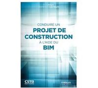Conduire un projet de construction à l'aide du BIM Eric Lebègue (Auteur), José Antonio Cuba Segura (Auteur)