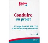 Conduire Un Projet - A L'usage Des Pme, Pmi, Tpe Et Des Collectivités Territoriales