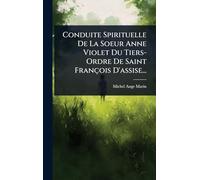 Conduite Spirituelle De La Soeur Anne Violet Du Tiers- Ordre De Saint François D'assise...
