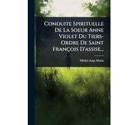 Conduite Spirituelle De La Soeur Anne Violet Du Tiers- Ordre De Saint François D'assise...