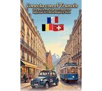 Conecta con el Francés: Guía práctica de viaje para hablar con seguridad en Francia, Bélgica y Suiza