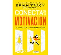 Conecta con la motivación / The Science of Motivation: Siembra la motivación a voluntad / Strategies & Techniques for Turning Dreams into Destiny