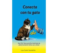 Conecta con tu gato: Haz Clic! Guía práctica ilustrada de adiestramiento felino con clicker