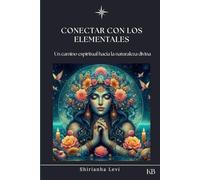 CONECTAR CON LOS ELEMENTALES: Un Camino Espiritual hacia la Naturaleza Divina
