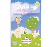Conecto con Mi Mini Yo: Atención Plena, Autoconocimiento e Inteligencia Emocional. Mindfulness para niños. Más de 30 Actividades