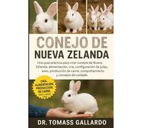 CONEJO DE NUEVA ZELANDA: Una guía práctica para criar conejos de Nueva Zelanda Alimentación, cría, configuración de jaulas, aseo, producción de carne, comportamiento y consejos de cuidado