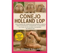 CONEJO HOLLAND LOP: Guía completa de cuidado para principiantes y expertos sobre la alimentación, el alojamiento, el entrenamiento, el aseo, la cría, la salud y la propiedad de Holland Lops