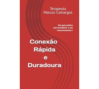 Conexão Rápida e Duradoura: O Guia Prático para Relacionamentos, Um Método Integrado para Transformar Vidas
