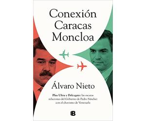 Conexion Caracas-Moncloa: Plus Ultra Y Delcygate: Las Oscuras Relaciones Del Gobierno Dde Pedro Sanchez Con El Chavismo De Venezuela