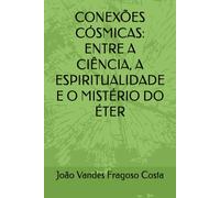 CONEXÕES CÓSMICAS: ENTRE A CIÊNCIA, A ESPIRITUALIDADE E O MISTÉRIO DO ÉTER