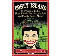 Coney Island: 150 Years of Rides, Fires, Floods, the Rich, the Poor and Finally Robert Moses