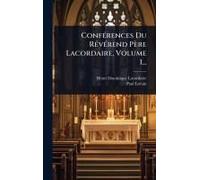 Confã(C)Rences Du Rã(C)Vã(C)Rend Père Lacordaire, Volume 1...