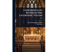 ConfÃ(c)rences Du RÃ(c)vÃ(c)rend Père Lacordaire, Volume 1...