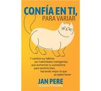 CONFA EN TI PARA VARIAR Y cambia tus hbitos por habilidades inteligentes que aumentan tu autoestima para sentirte bien haciendo mejor lo que ya sabes hace Jan PereJan Pere (Auteur)