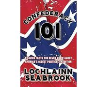 Confederacy 101: Amazing Facts You Never Knew About America's Oldest Political Tradition