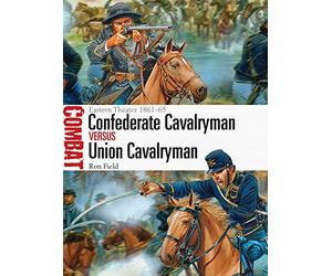 Confederate Cavalryman vs Union Cavalryman: Eastern Theater 1861-65