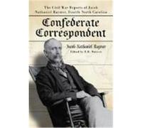 Confederate Correspondent: The Civil War Reports of Jacob Nathaniel Raymer, Fourth North Carolina Raymer, Jacob Nathaniel (Auteur)