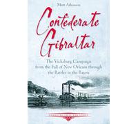 Confederate Gibraltar: The Vicksburg Campaign from the Fall of New Orleans Through the Battles in the Bayou