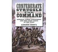 Confederate Struggle For Command: General James Longstreet and the First Corps in the West