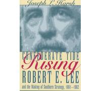 Confederate Tide Rising: Robert E. Lee and the Making of Southern Strategy, 1861-1862