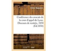 Conférence des avocats de la cour d'appel de Lyon. Discours de rentrée, 1850 Victor Duquaire (Auteur), Ordre Des Avocats (Auteur)