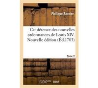 Conférence des nouvelles ordonnances de Louis XIV. Nouvelle édition. Tome 2 Philippe Bornier (Auteur)