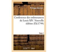 Conference Des Ordonnances De Louis Xiv. Nouvelle Édition. Tome 1
