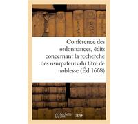 Conférence des ordonnances, édits et déclarations concernant la recherche des usurpateurs Du titre de noblesse, avec les déclarations du Roi des 8 février 1661 et 22 juin 1664 - Collectif - Hachette B