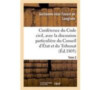 Conférence du Code civil, avec la discussion particulière du Conseil d'État et du Tribunat. Tome 2 Guillaume-Jean Favard de Langlade (Auteur)