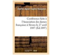 Conférence Faite À L'association Des Dames Françaises À Sèvres Le 27 Avril 1897