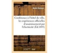 Conférence faite à l'hôtel de ville, les expériences officielles d'assainissement par l'électricité André Dubosc (Auteur)