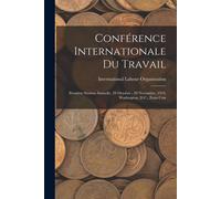 Conférence Internationale Du Travail: Première Session Annuelle, 29 Octobre - 29 Novembre, 1919, Washington, D.C., États-Unis