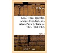 Conférences agricoles. Arboriculture, taille des arbres. Partie 5. Taille de l’olivier (Éd.1862)