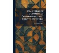Conferences, Committees, Conventions, and How to Run Them