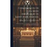 Conferences De La Mere Angelique De Saint Jean, Abbesse;: Sur Les Constitutions Du Monastere De Port-Royal Du Saint Sacrement. Tome Premier.[-Troisiem
