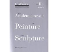Conférences De L'académie Royale De Peinture Et De Sculpture - Tome 3, Les Conférences Au Temps De Jules Hardouin-Mansart (1699-1711)