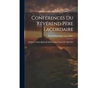 Conférences Du Révérend Père Lacordaire: Prêchées À Notre-Dame De Paris Pendant L'avent De 1846-1847