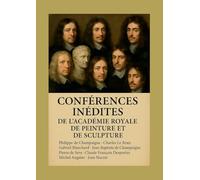 Conférences inédites de l'Académie royale de peinture et de sculpture: Manuscrits historiques révélant l'art classique français du XVIIe siècle