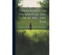 Conferences On The Spiritual Life, Tr. By Mrs. Abel Ram