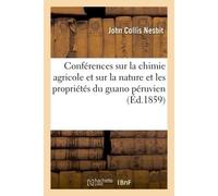 Conférences sur la chimie agricole et sur la nature et les propriétés du guano péruvien, Traduit de l'anglais - Nesbit - Hachette Bnf - broché - Livre
