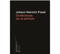 Conferences sur la peinture, 1801-1823 Johann Heinrich Füssli (Auteur)