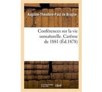 Conférences sur la vie surnaturelle, prêchées dans la chapelle de Sainte-Valère Auguste-Théodore-Paul de Broglie (Auteur)
