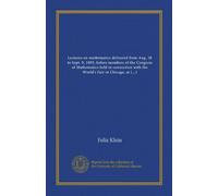 Conférences sur les mathématiques données du 28 août au 9 septembre 1893, devant les membres du Congrès des mathématiques tenu en lien avec l'Exposition universelle de Chicago, à l'Université
