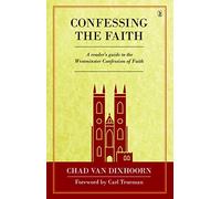Confessing the Faith: A Reader's Guide to the Westminster Confession of Faith