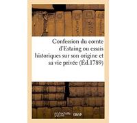 Confession Du Comte D'estaing Ou Essais Historiques Sur Son Origine Et Sa Vie Privée